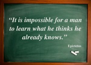 Epictetus - Impossible to learn what you already think you know.